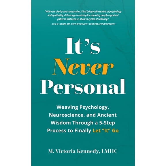 It's Never Personal: Weaving Psychology, Neuroscience, and Ancient Wisdom Through a 5-Step Process to Finally Let &, (Paperback)