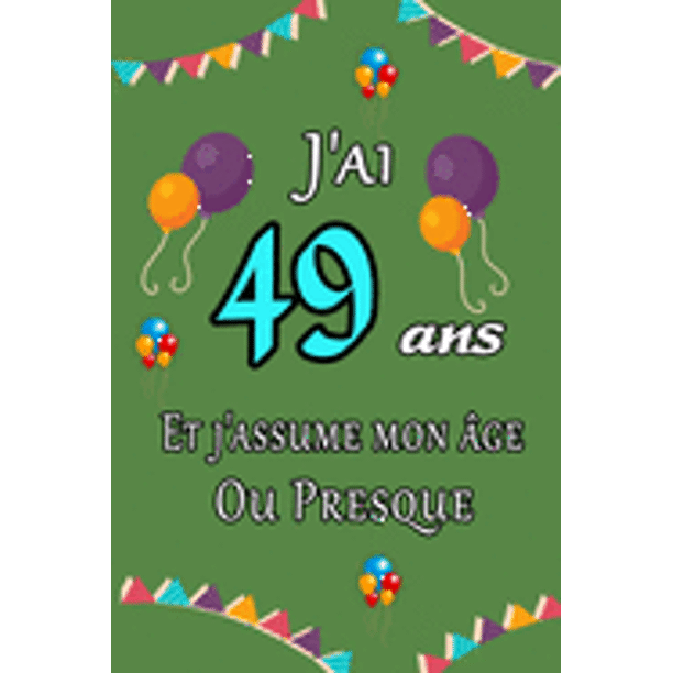 J Ai 49 Ans Et J Assume Mon Age Ou Presque Joyeux Anniversaire Carnet De Notes Ligne Et Citation Positive Excellente Idee De Cadeau Original D Anniversaire Ou Saint Valentin Moins De 10 Euros