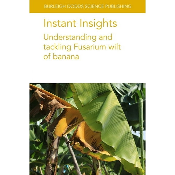 Burleigh Dodds Science: Instant Insights Instant Insights: Understanding and Tackling Fusarium Wilt of Banana, Book 119, (Paperback)