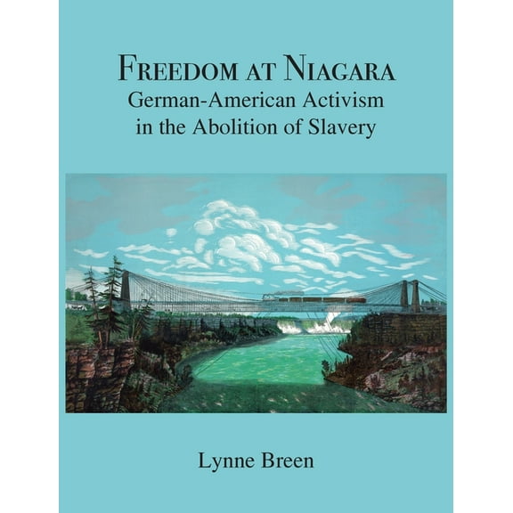Freedom at Niagara: German-American Activism in the Abolition of Slavery (Hardcover) by Lynne Breen, Hardy Von Auenmueller