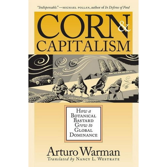 Latin America in Translation/En Traducci Corn & Capitalism: How A Botanical Bastard Grew To Global Dominance, (Paperback)