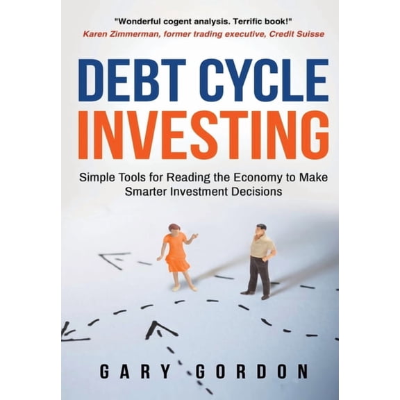 Debt Cycle Investing: Simple Tools for Reading the Economy to Make Smarter Investment Decisions, (Paperback)