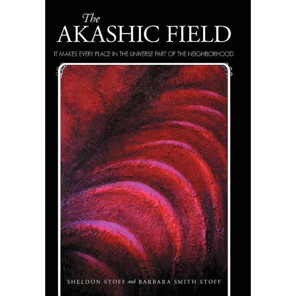 The Akashic Field: It Makes Every Place in the Universe Part of the Neighborhood, (Hardcover)