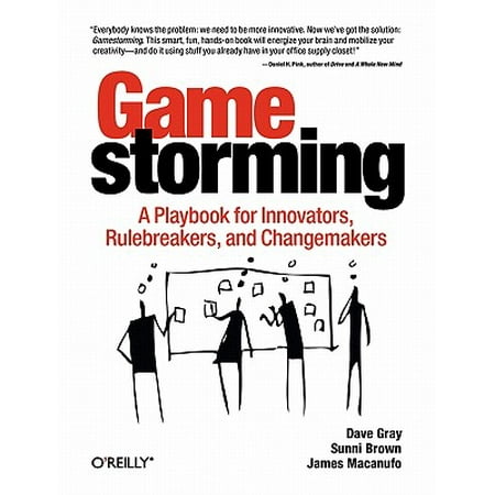 Gamestorming : A Playbook for Innovators, Rulebreakers, and