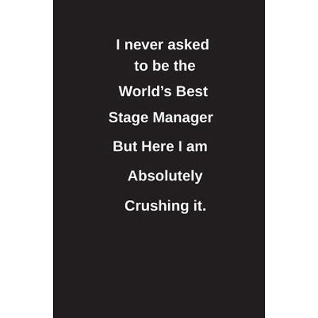 I Never Asked to Be the World's Best Stage Manager But Here I Am Absolutely Crushing It. : Blank Lined Notebook / Journal Gift (Best Football Manager Pc)