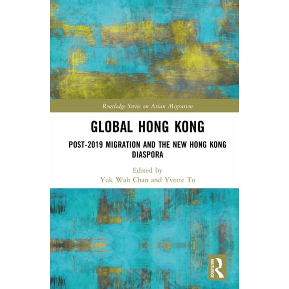 Routledge Asian Migration Global Hong Kong: Post-2019 Migration and the New Hong Kong Diaspora, (Hardcover)