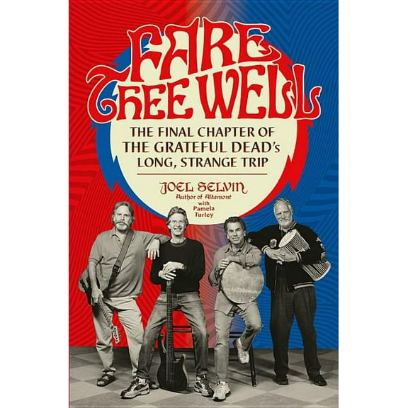 Fare Thee Well: The Final Chapter of the Grateful Dead's Long, Strange Trip, (Hardcover)