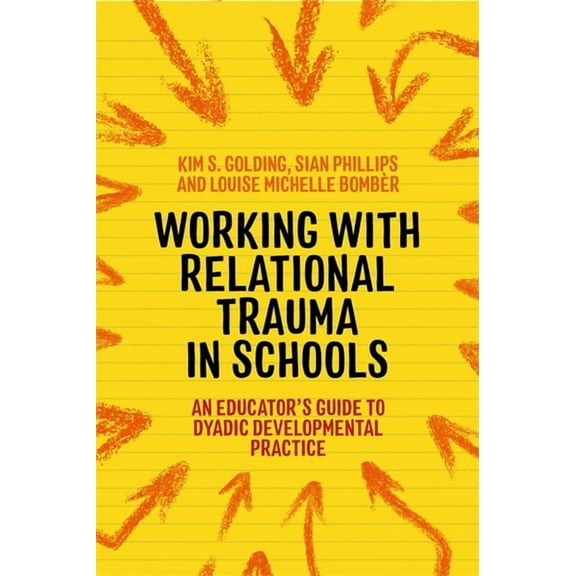 Guides to Working with Relational Trauma Working with Relational Trauma in Schools: An Educator's Guide to Using Dyadic Developmental Practice, (Paperback)