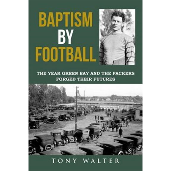 Baptism by Football: The Year Green Bay and the Packers Forged Their Futures
