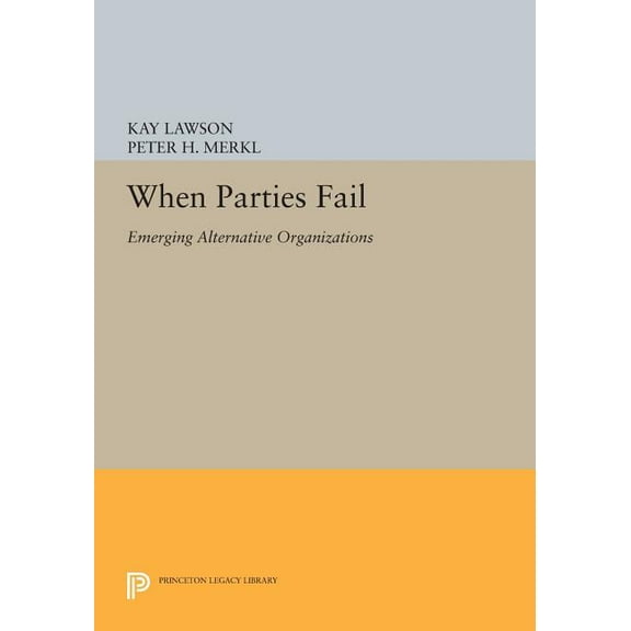 Princeton Legacy Library When Parties Fail: Emerging Alternative Organizations, Book 911, (Paperback)