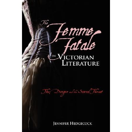 The Femme Fatale in Victorian Literature The Sexual Threat and Danger