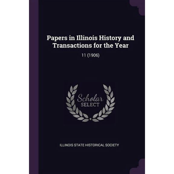 Papers in Illinois History and Transactions for the Year: 11 (1906), (Paperback)