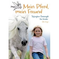 Mein Pferd, mein Freund: Tellington Training für Kinder, ein Sachbuch mit berührender Geschichte (Paperback)