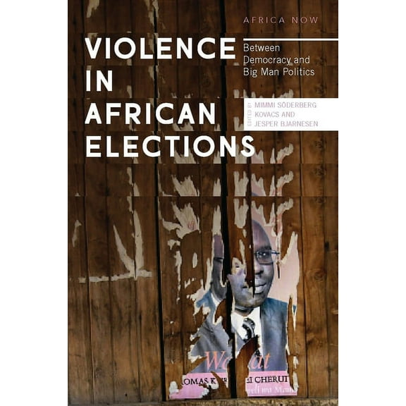Africa Now Violence in African Elections: Between Democracy and Big Man Politics, (Hardcover)
