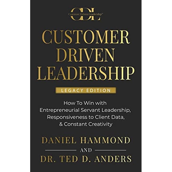 Pre-Owned Customer Driven Leadership: How To Win with Entrepreneurial Servant Leadership, Responsiveness to Client Data, & Constant Creativi (Paperback) 1957048549 9781957048543