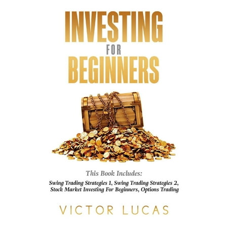 Investing for Beginners: This Book Includes: Swing Trading Strategies Volume 1, Swing Trading Strategies Volume 2, Stock Market Investing For Beginners, Options Trading, -