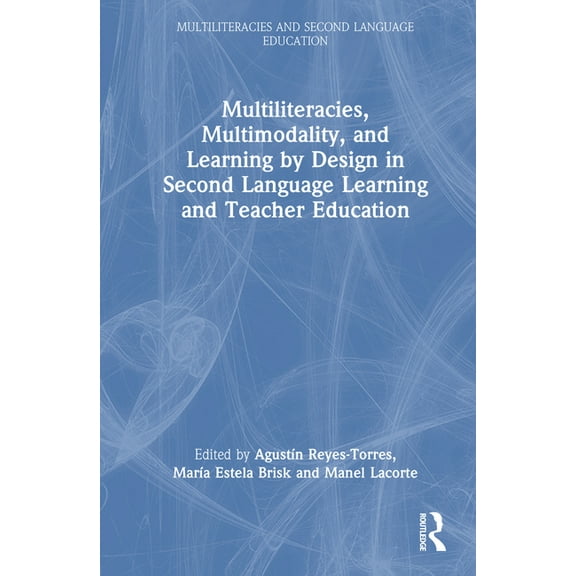 Multiliteracies and Second Language Educ Multiliteracies, Multimodality, and Learning by Design in Second Language Learning and Teacher Education, (Hardcover)