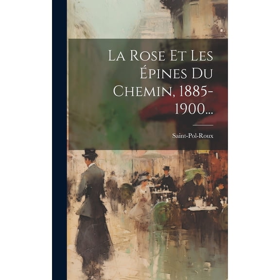 La Rose Et Les Épines Du Chemin, 1885-1900... (Hardcover)