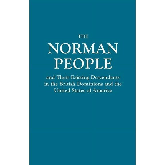 Norman People and Their Existing Descendants in the British Dominions and the United States of America, (Paperback)
