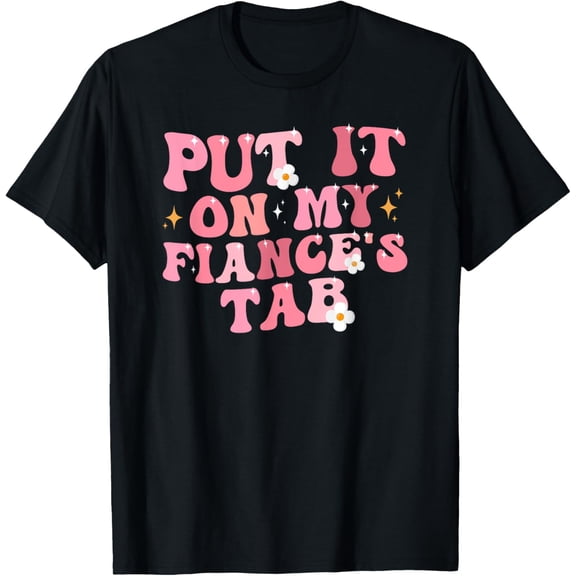 t-shirt Put it on my Fiance's Tab Adult Girlfriend Life T-Shirt.