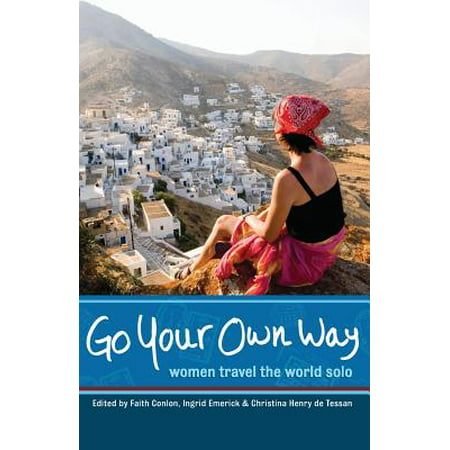 Go Your Own Way : Women Travel the World Solo (Best Places To Travel Solo Woman)