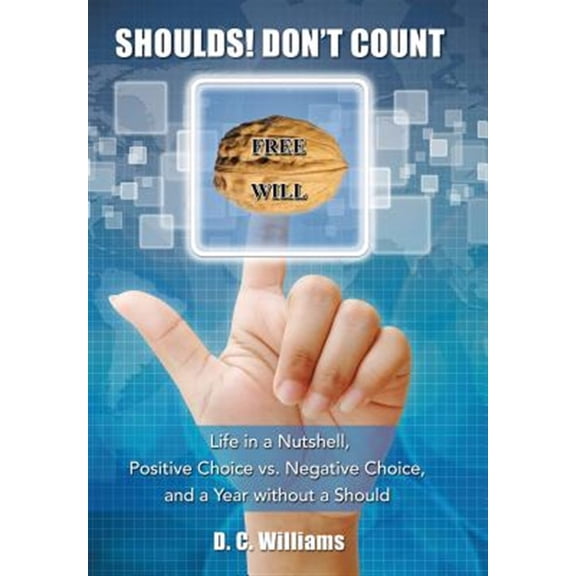 Pre-Owned Shoulds! Don't Count : Life in a Nutshell, Positive Choice Vs. Negative Choice, and a Year Without a Should