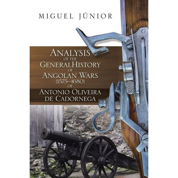 Analysis of the General History of Angolan Wars (1575?1680) of Antonio Oliveira de Cadornega, (Paperback)