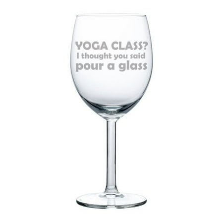 

Wine Glass Goblet Funny Yoga Class I thought you said pour a glass (10 oz)