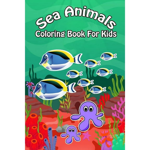 Sea Animals Coloring Book For Kids: Ocean Animals Sea Creatures Fish For Toddlers, Kid, Baby, Early Learning, PreSchool, ... Easy For Boys Girls Kids Ages 4-8 (Paperback)