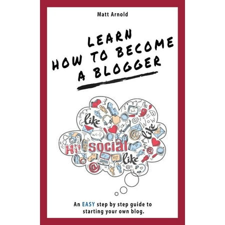 Learn how to become a blogger: An EASY step by step guide to starting your own blog (Paperback)