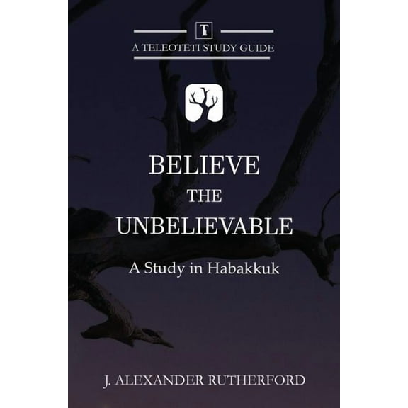 Teleioteti Study Guides Believe the Unbelievable: A Study in Habakkuk, Book 1, (Paperback)