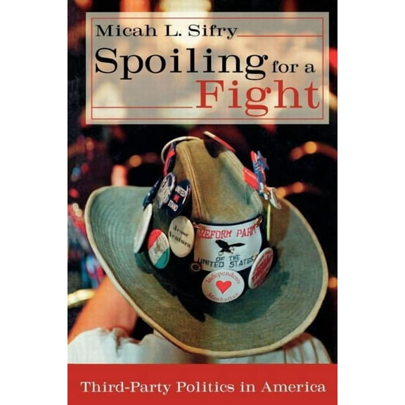 Spoiling for a Fight: Third-Party Politics in America, (Paperback)