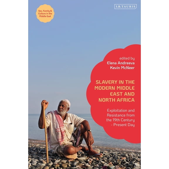 Sex, Family and Culture in the Middle Ea Slavery in the Modern Middle East and North Africa: Exploitation and Resistance from the 19th Century - Present Day, (Paperback)