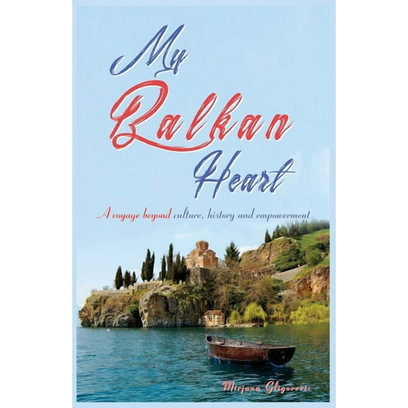 My Balkan Heart: A voyage beyond culture, history and empowerment, (Paperback)
