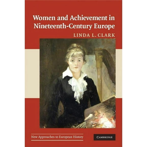 New Approaches to European History Women and Achievement in Nineteenth-Century Europe, Book 40, (Paperback)