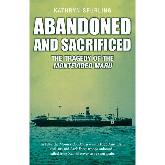 Abandoned and Sacrificed: The Tragedy of the Montevideo Maru, (Paperback)