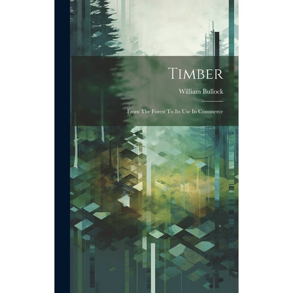 Timber; From The Forest To Its Use In Commerce (Hardcover)