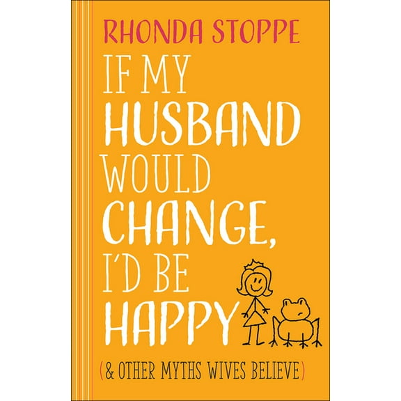If My Husband Would Change, I'd Be Happy: And Other Myths Wives Believe, (Paperback)