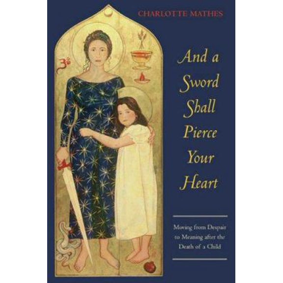 Pre-Owned And a Sword Shall Pierce Your Heart: Moving from Despair to Meaning After the Death of a Child (Paperback) 1888602341 9781888602340