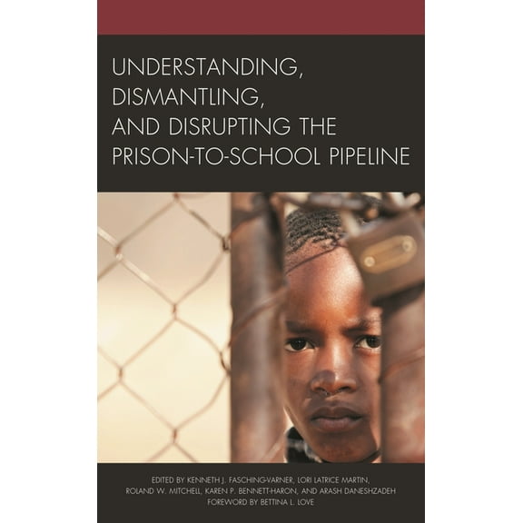 Understanding, Dismantling, and Disrupting the Prison-To-School Pipeline, (Hardcover)