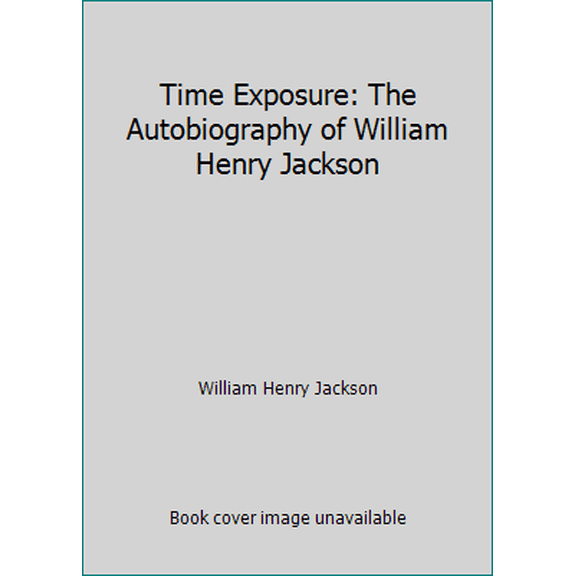 Pre-Owned Time Exposure: The Autobiography of William Henry Jackson (Paperback) 1880397080 9781880397084