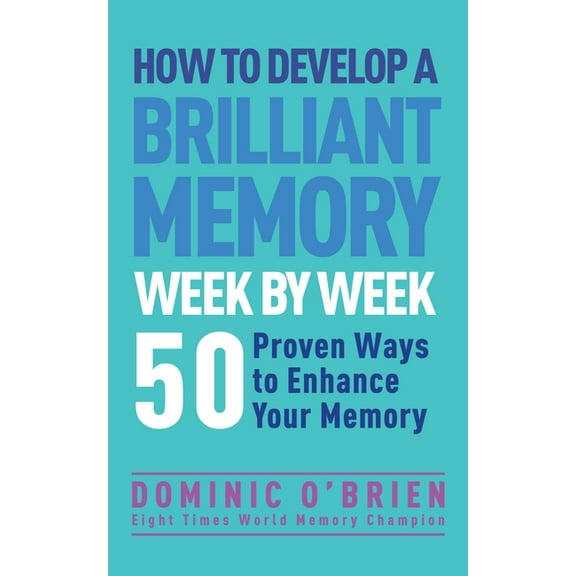 How to Develop a Brilliant Memory Week by Week: 50 Proven Ways to Enhance Your Memory Skills, (Paperback)