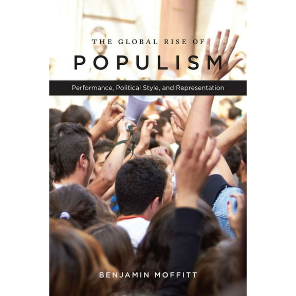 The Global Rise of Populism: Performance, Political Style, and Representation, (Paperback)