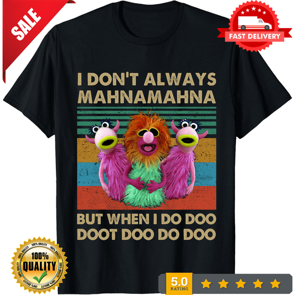 I Don't Always Mahna Mahna But When I Do Doo Doot Doo Do Doo T-Shirt, Funny Muppets Shirt, LIMITED EDITION-TH73493