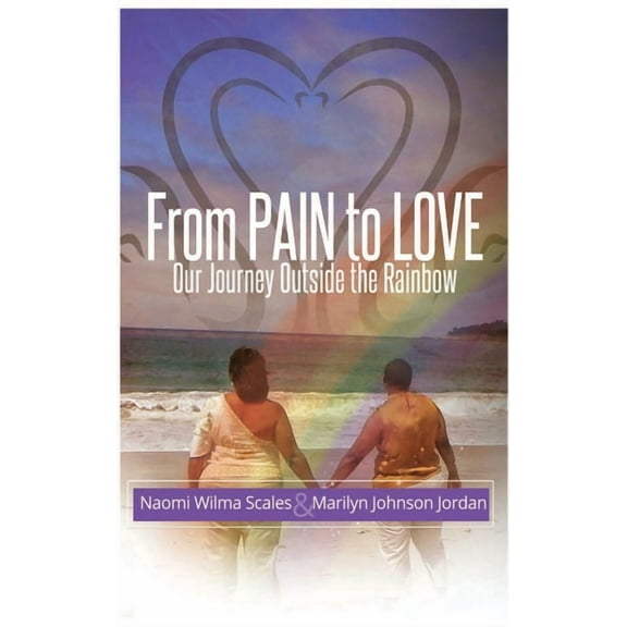 From Pain to Love Our Journey Outside the Rainbow, (Hardcover)