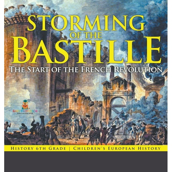 Storming of the Bastille: The Start of the French Revolution - History 6th Grade Children's European History, (Hardcover)