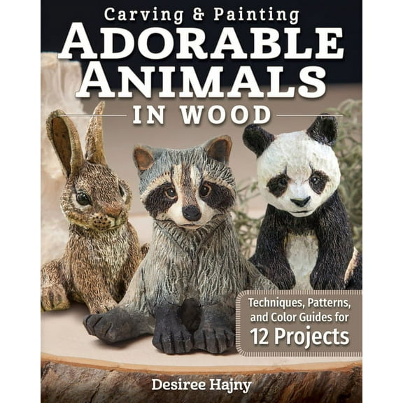 Carving & Painting Adorable Animals in Wood: Techniques, Patterns, and Color Guides for 12 Projects, (Paperback)