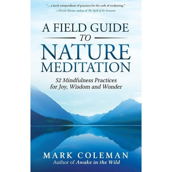 A Field Guide to Nature Meditation: 52 Mindfulness Practices for Joy, Wisdom and Wonder, (Paperback)