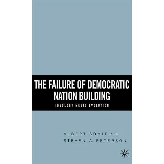 The Failure of Democratic Nation Building: Ideology Meets Evolution, (Hardcover)
