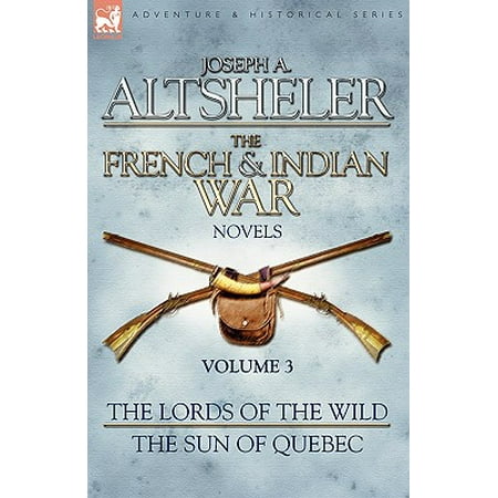 The French & Indian War Novels : 3-The Lords of the Wild & The Sun of